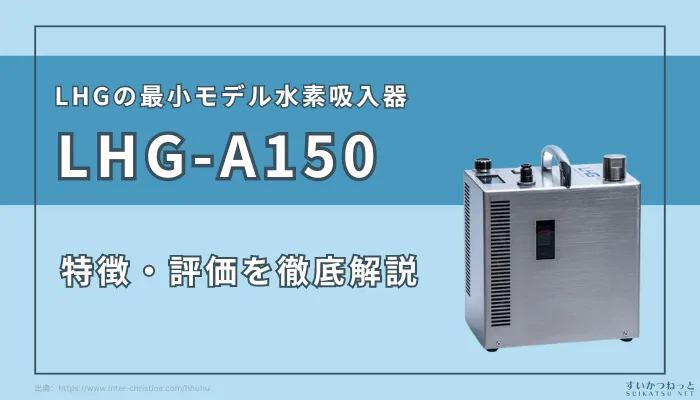 水素吸入器『LHG-A150』の特徴を紹介｜５つの評価軸で徹底評価