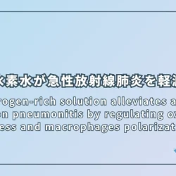 水素水は酸化ストレスとマクロファージ極性化を調節することにより急性放射線肺炎を軽減する