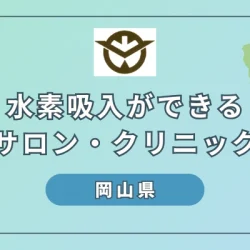 【2024年版】岡山県で水素吸入ができるサロンやクリニック6選