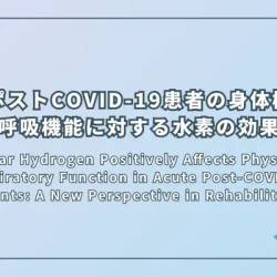 Molecular Hydrogen Positively Affects Physical and Respiratory Function in Acute Post-COVID-19 Patients: A New Perspective in Rehabilitation（分子状水素が急性ポストCOVID-19患者の身体機能と呼吸機能に良い影響を与える：リハビリテーションの新しい視点）