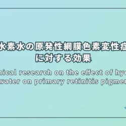 The clinical research on the effect of hydrogen-rich water on primary retinitis pigmentosa（水素水の原発性網膜色素変性症に対する効果の臨床研究）