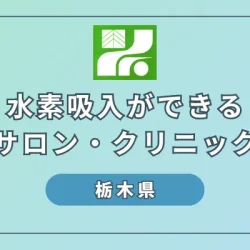 【2024】栃木県で水素吸入！おすすめサロン・クリニック6選