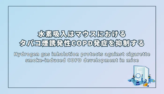 Hydrogen gas inhalation protects against cigarette smoke-induced COPD development in mice（水素ガス吸入はマウスにおけるタバコ煙誘発性COPD発症を抑制する）