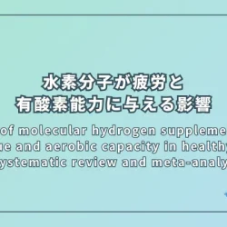 Effects of molecular hydrogen supplementation on fatigue and aerobic capacity in healthy adults: A systematic review and meta-analysis（健康な成人における水素分子摂取が疲労と有酸素能力に与える影響：システマティックレビューとメタ分析）