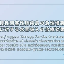 Hydrogen/oxygen therapy for the treatment of an acute exacerbation of chronic obstructive pulmonary disease: results of a multicenter, randomized, double-blind, parallel-group controlled trial（慢性閉塞性肺疾患の急性増悪に対する水素/酸素療法の治療効果：多施設無作為化二重盲検並行群間比較試験の結果）