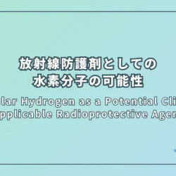 Molecular Hydrogen as a Potential Clinically Applicable Radioprotective Agent（臨床応用可能な放射線防護剤としての水素分子の可能性）