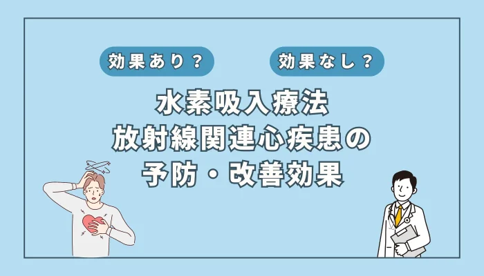 【医師監修】治療後10年で30%が発症？放射線心疾患に対する水素吸入の可能性