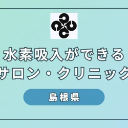 【2024】島根県で水素吸入ができるサロンやクリニック3選