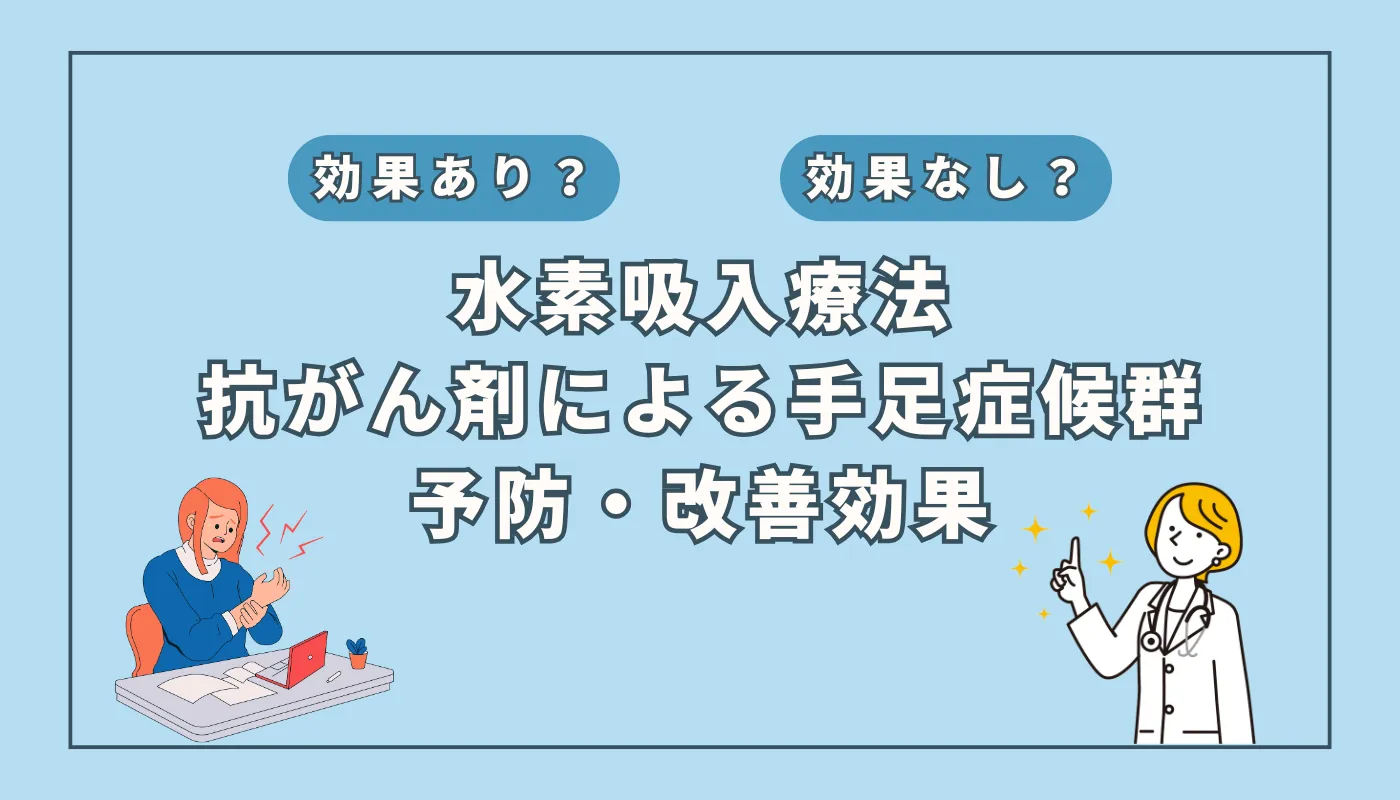 【医師監修】抗がん剤治療中のつらい手足症候群に水素吸入が有効？その理由と今後の展望