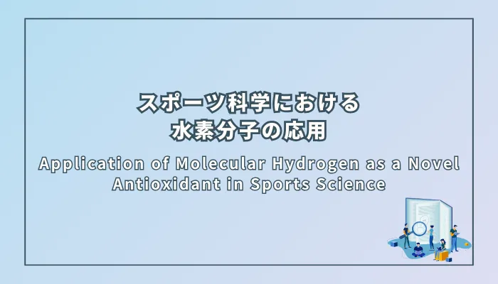 Application of Molecular Hydrogen as a Novel Antioxidant in Sports Science（スポーツ科学における新しい抗酸化物質としての水素分子の応用）