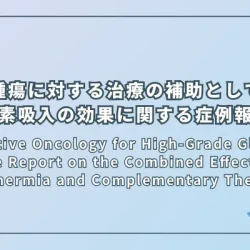 Integrative Oncology for High-Grade Glioma: A Case Report on the Combined Effects of Oncothermia and Complementary Therapies（高悪性度グリオーマに対する統合医療：オンコサーミアと補完療法の効果に関する症例報告）