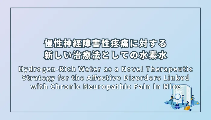 Hydrogen-Rich Water as a Novel Therapeutic Strategy for the Affective Disorders Linked with Chronic Neuropathic Pain in Mice（慢性神経障害性疼痛に関連する情動障害に対する新しい治療戦略としての水素水）