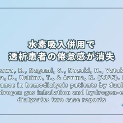 Nakazawa, R., Nagami, S., Nozaki, H., Yataka, M., Akiyama, K., Uchino, T., & Azuma, N. (2025). Fatigue disappearance in hemodialysis patients by dual approach with hydrogen gas inhalation and hydrogen-enriched dialysate: two case reports（血液透析患者における水素ガス吸入と水素濃縮透析液の併用アプローチによる疲労感の消失：2症例報告）