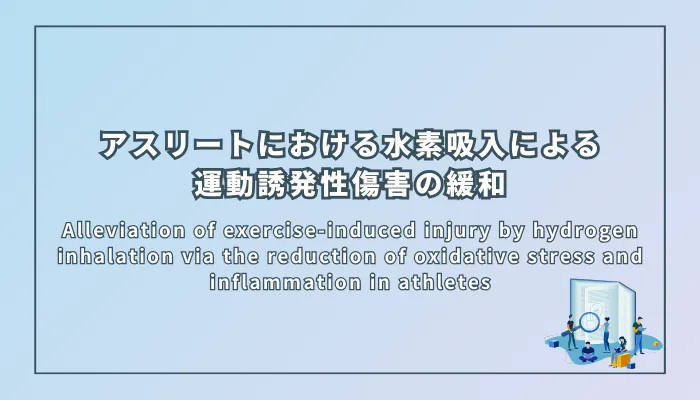 Alleviation of exercise-induced injury by hydrogen inhalation via the reduction of oxidative stress and inflammation in athletes（アスリートにおける酸化ストレスと炎症の低減を介した水素吸入による運動誘発性傷害の緩和）