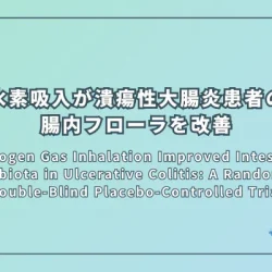 Hydrogen Gas Inhalation Improved Intestinal Microbiota in Ulcerative Colitis: A Randomised Double-Blind Placebo-Controlled Trial（潰瘍性大腸炎患者への水素吸入は腸内フローラを改善した：ランダム化二重盲検プラセボ対照試験）