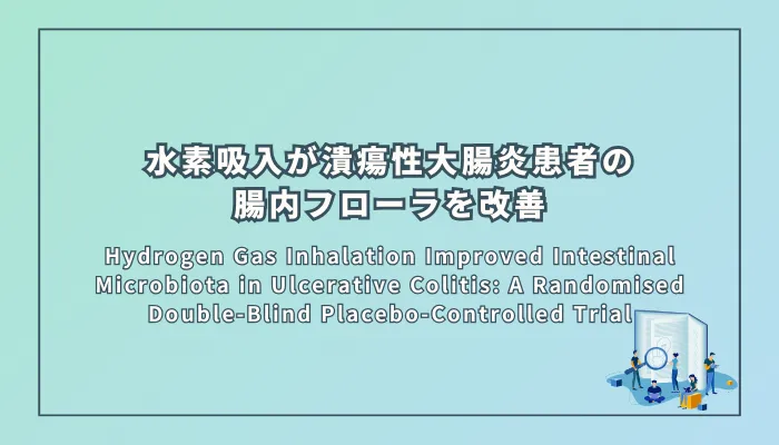 Hydrogen Gas Inhalation Improved Intestinal Microbiota in Ulcerative Colitis: A Randomised Double-Blind Placebo-Controlled Trial（潰瘍性大腸炎患者への水素吸入は腸内フローラを改善した：ランダム化二重盲検プラセボ対照試験）