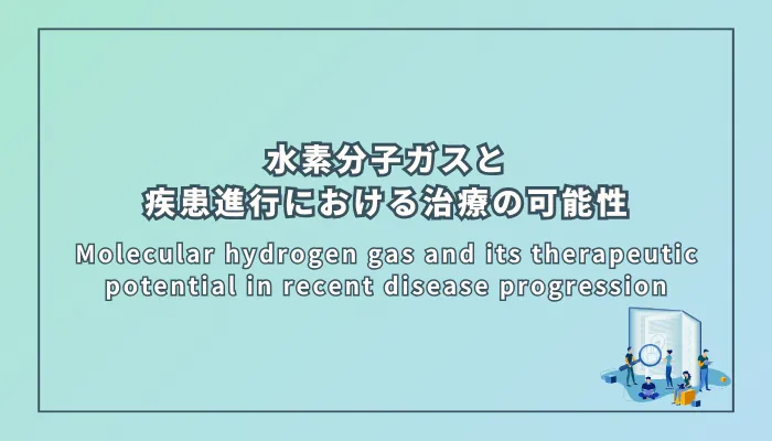 Molecular hydrogen gas and its therapeutic potential in recent disease progression（水素分子ガスとその最近の疾患進行における治療の可能性）